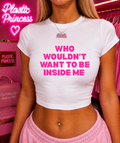 WHO WOULDN’T WANT TO BE INSIDE ME Baby Tee