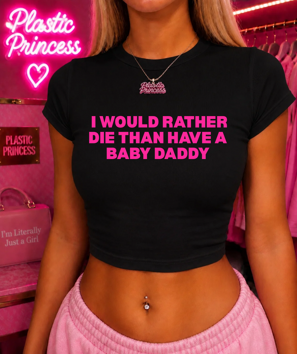 I WOULD RATHER DIE THAN HAVE A BABY DADDY Baby Tee