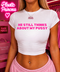 HE STILL THINKS ABOUT MY P*SSY Baby Tee